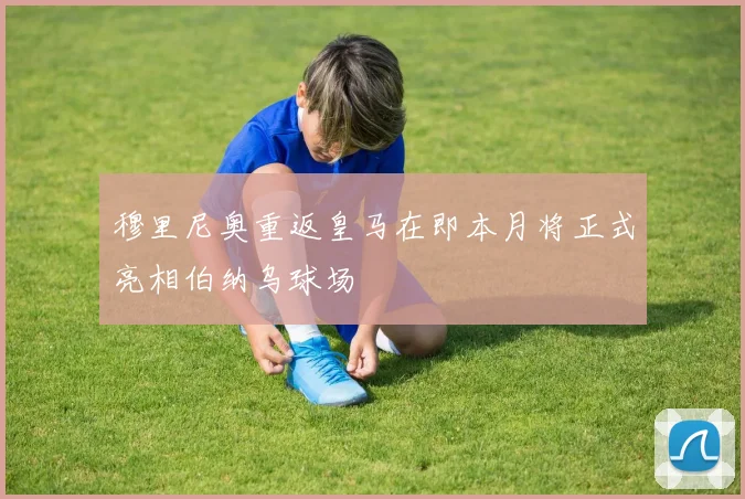 穆里尼奥重返皇马在即本月将正式亮相伯纳乌球场
