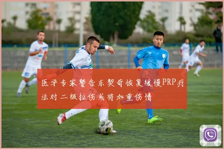医学专家警告东契奇恢复缓慢PRP疗法对二级拉伤或将加重伤情